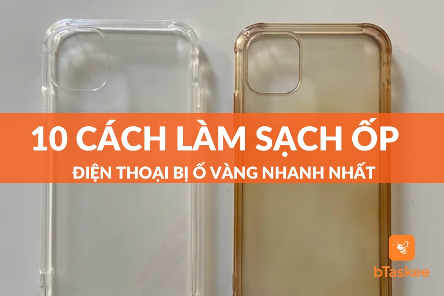 10 Cách Làm Sạch Ốp Điện Thoại Bị Ố Vàng Nhanh Nhất