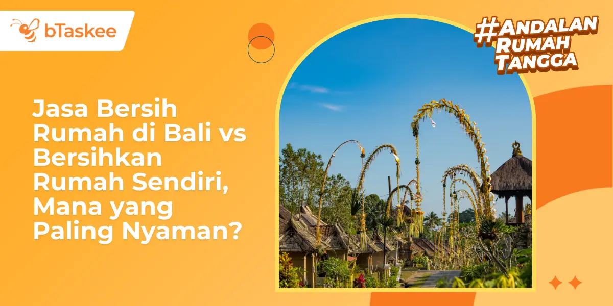 Jasa Bersih Rumah di Bali vs Bersihkan Rumah Sendiri, Mana yang Paling Nyaman?