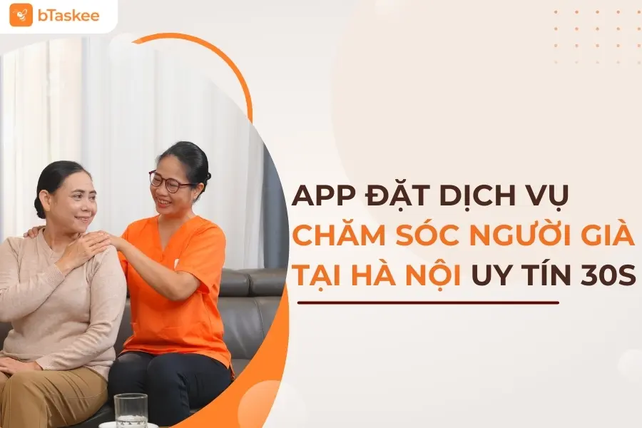 Ứng Dụng Đặt Lịch Chăm Sóc Người Già Tại Hà Nội Uy Tín Chỉ 30s