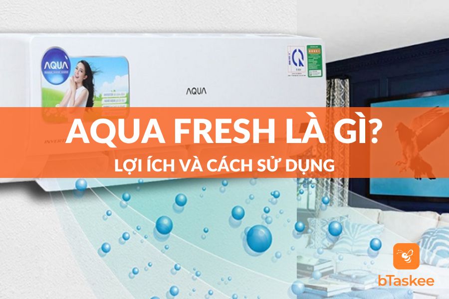 Công Nghệ Aqua Fresh Là Gì? Hướng Dẫn Sử Dụng Tính Năng