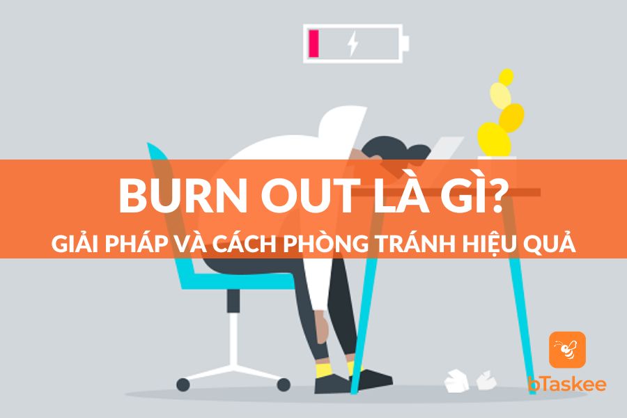 Burn Out Là Gì? Nguyên Nhân Và Giải Pháp Khắc Phục Ra Sao?