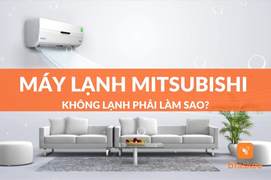 [Giải Đáp] Máy Lạnh Mitsubishi Không Lạnh Phải Làm Sao?