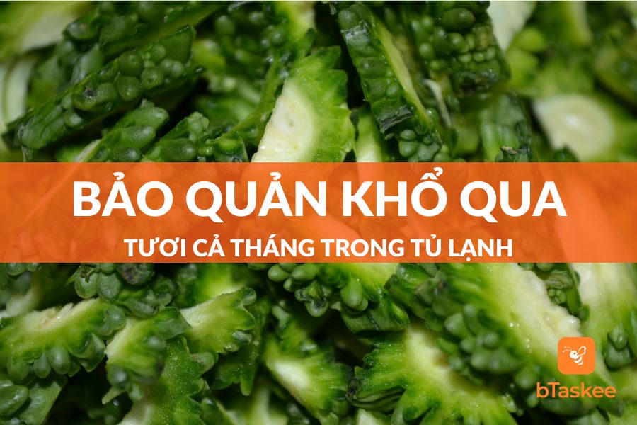 Cách Bảo Quản Khổ Qua Tươi Cả Tháng Trong Tủ Lạnh