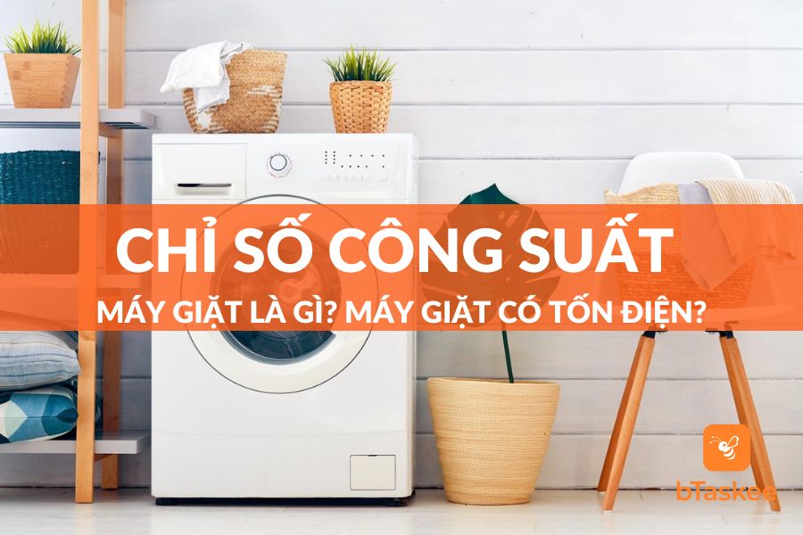Chỉ Số Công Suất Máy Giặt Là Gì? Sử Dụng Máy Giặt Tốn Bao Nhiêu Điện?