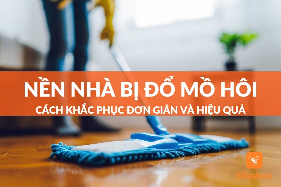 Mẹo Khắc Phục Nền Nhà Bị Đổ Mồ Hôi Đơn Giản Và Hiệu Quả