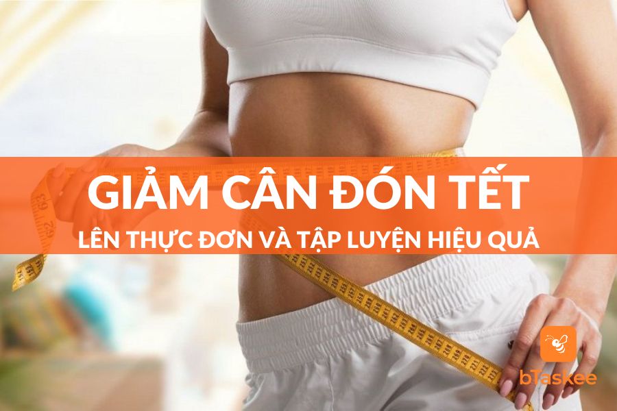 Giảm Cân Đón Tết: Thực Đơn Và Bài Tập Hiệu Quả Nhanh