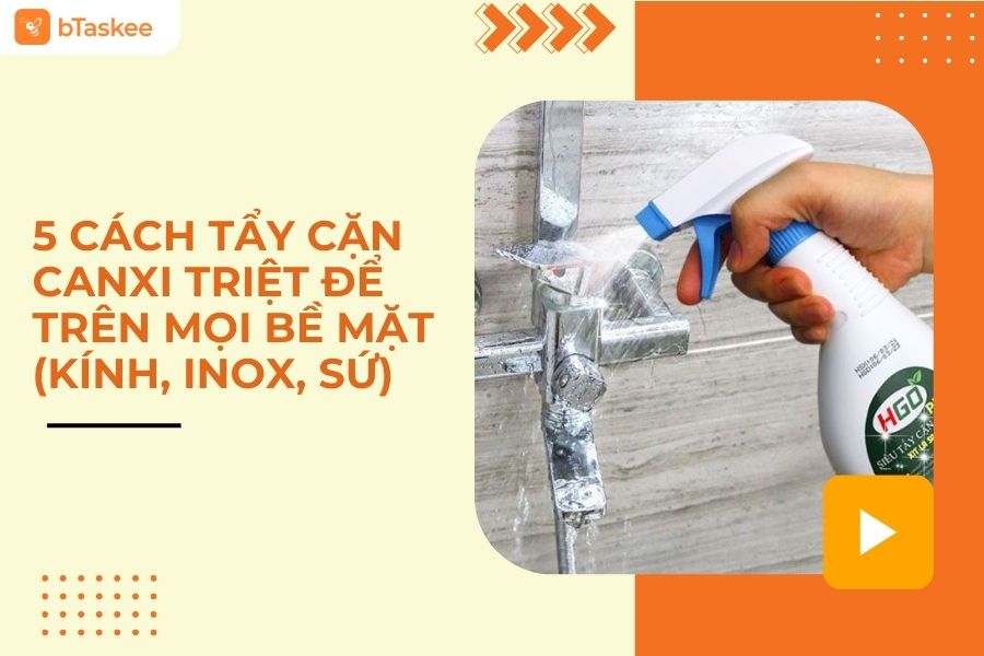 5 Cách Tẩy Cặn Canxi Triệt Để Trên Mọi Bề Mặt (Kính, Inox, Sứ)