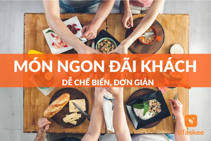 Gợi Ý Những Món Ngon Đãi Khách Hấp Dẫn, Dễ Chế Biến