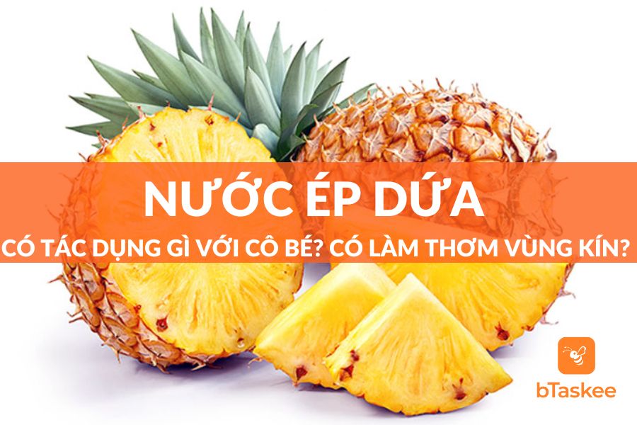 Nước Ép Dứa Có Tác Dụng Gì Với Cô Bé? Có Làm "Thơm"?