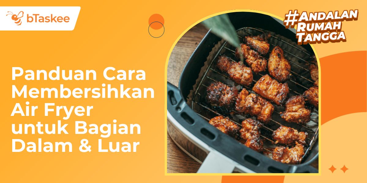 Panduan Cara Membersihkan Air Fryer untuk Bagian Dalam & Luar