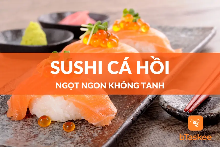 Thưởng Thức Món Sushi Cá Hồi Tại Nhà Với 3 Bước Đơn Giản