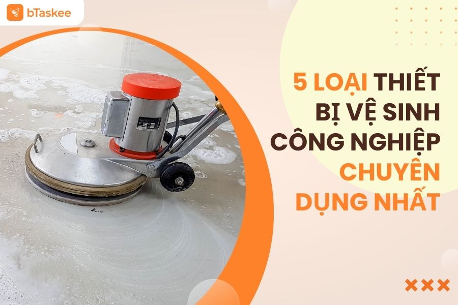 5 Loại Thiết Bị Vệ Sinh Công Nghiệp Chuyên Dụng Được Sử Dụng Phổ Biến Nhất