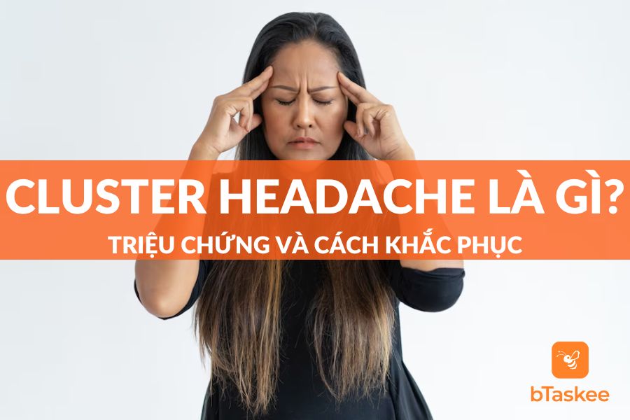 Cluster Headache Là Gì? Triệu Chứng Và Cách Khắc Phục