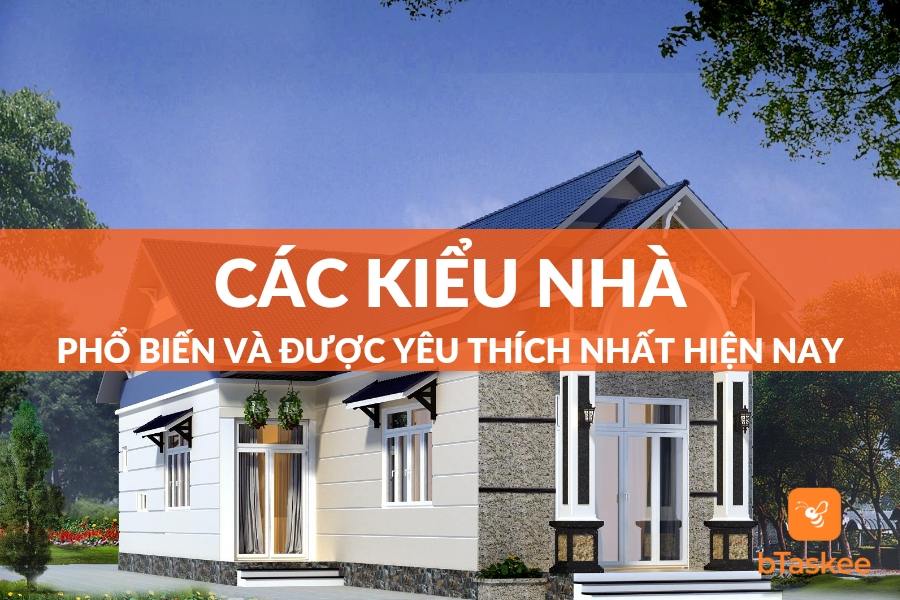 Các Kiểu Nhà Phổ Biến Và Được Yêu Thích Nhất Hiện Nay