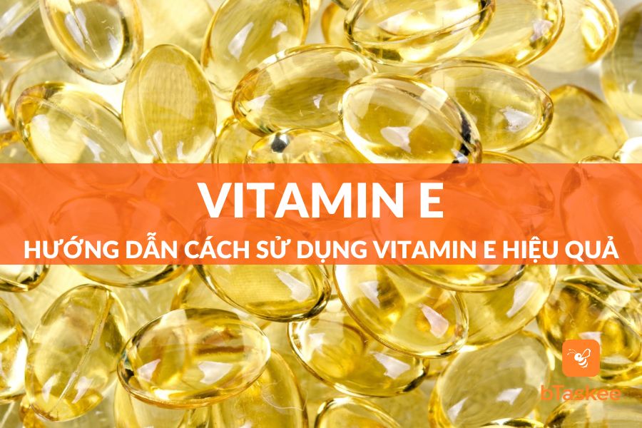 Cách Sử Dụng Vitamin E Đúng Cách Và Mang Lại Hiệu Quả