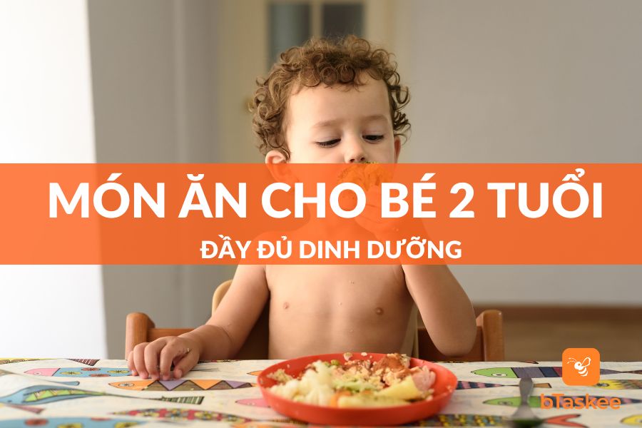 Gợi Ý 7 Món Ăn Cho Bé 2 Tuổi Đầy Đủ Chất Dinh Dưỡng