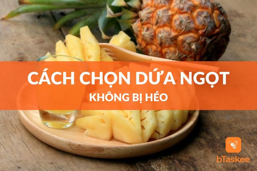 Cách Chọn Dứa Ngọt Ngon Không Bị Héo