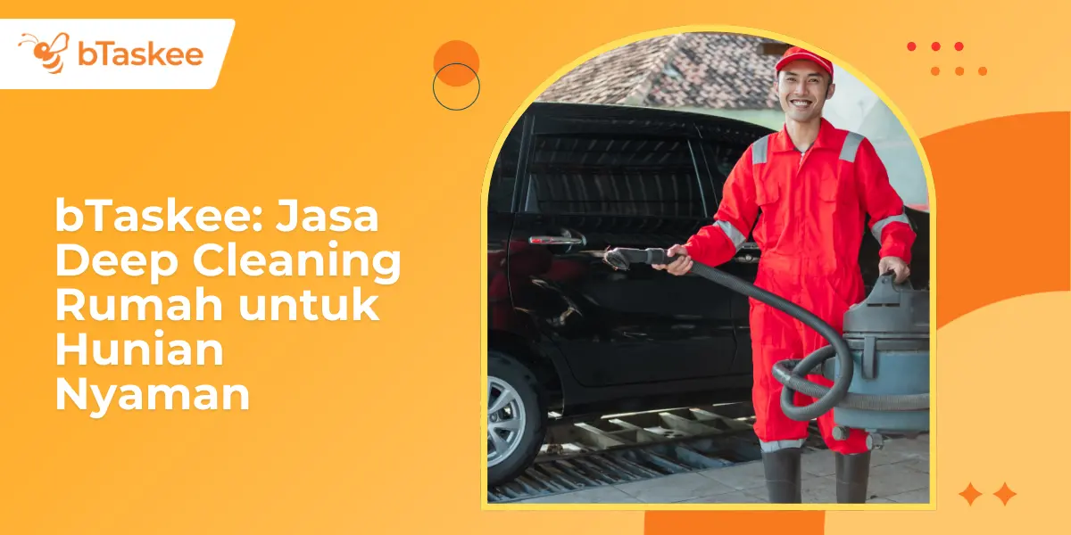 6 Keuntungan Gunakan Jasa Deep Cleaning Rumah bTaskee, Hunian Nyaman