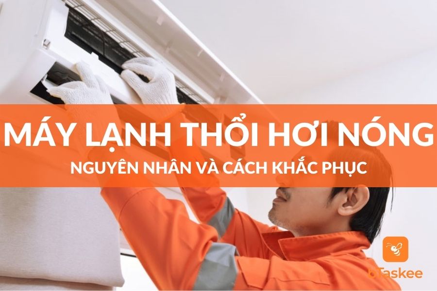 Tại Sao Máy Lạnh Thổi Ra Hơi Nóng Và Cách Xử Lý