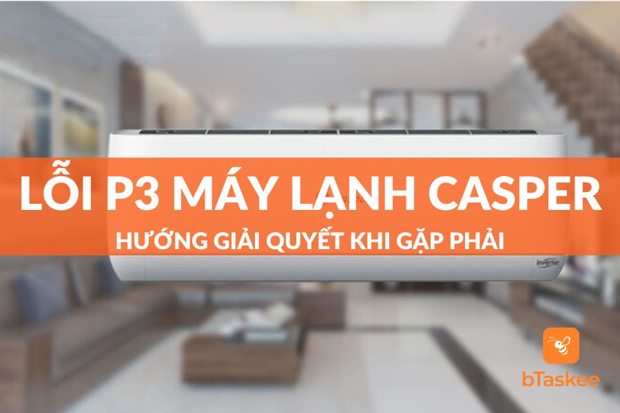 Lỗi P3 Máy Lạnh Casper Là Gì Và Cách Khắc Phục Ra Sao?