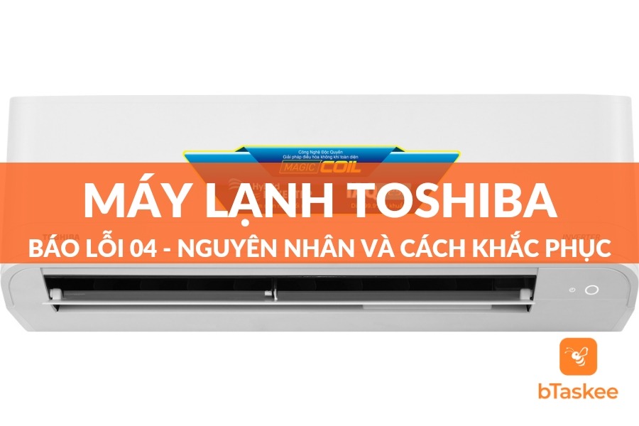 Máy Lạnh Toshiba Báo Lỗi 04: Nguyên Nhân Và Giải Pháp Khắc Phục Tại Nhà