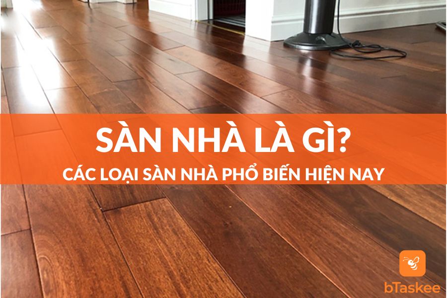 Sàn Nhà Là Gì? Các Loại Sàn Nhà Phổ Biến Hiện Nay