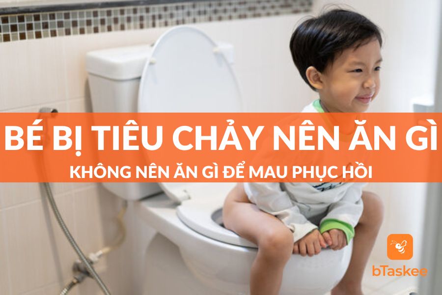 Bé Bị Tiêu Chảy Nên Ăn Gì? Không Nên Ăn Gì Để Nhanh Chóng Phục Hồi?