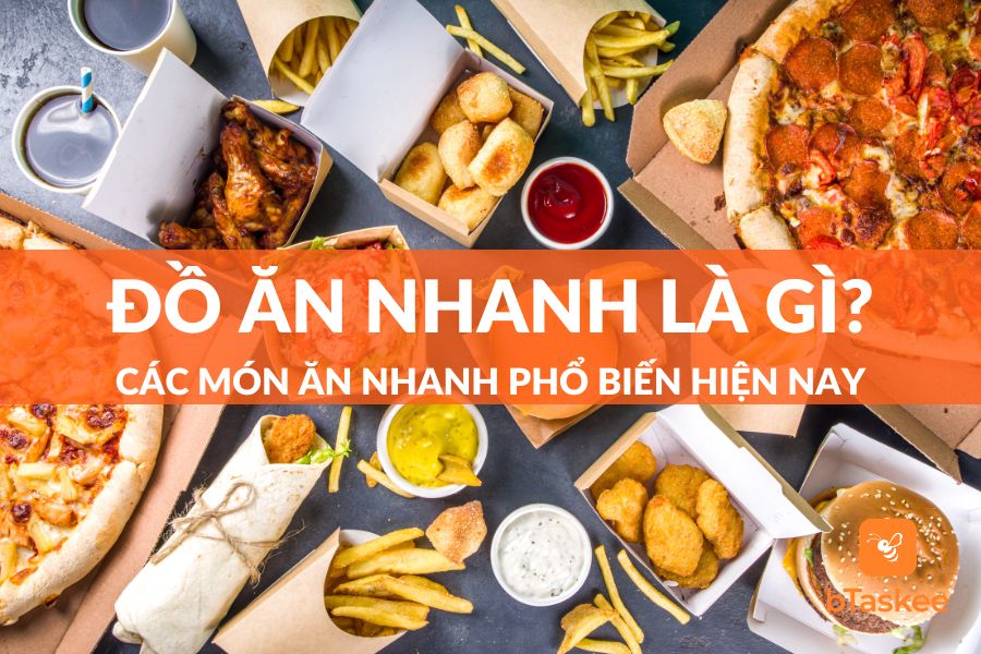 Đồ Ăn Nhanh Là Gì? Các Món Ăn Nhanh Phổ Biến Nhất Hiện Nay
