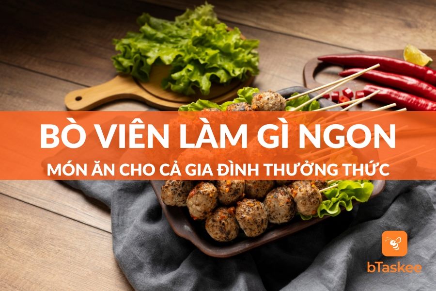 Bò Viên Làm Gì Ngon? Món Ăn Cho Cả Gia Đình Thưởng Thức