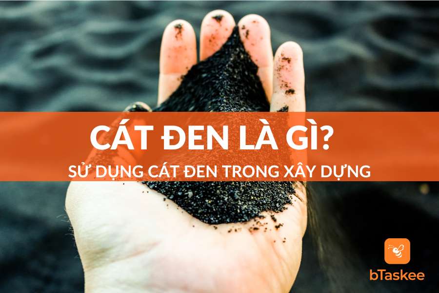 Cát Đen Là Gì? Cách Sử Dụng Cát Đen Trong Xây Dựng