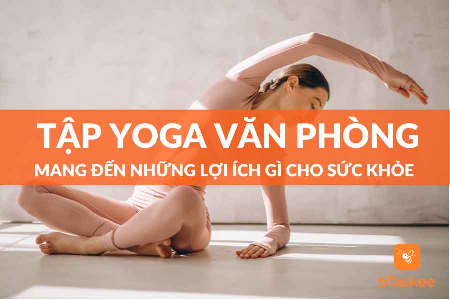 Yoga Văn Phòng - Lợi Ích Và Các Tư Thế Tập Chuẩn Nhất