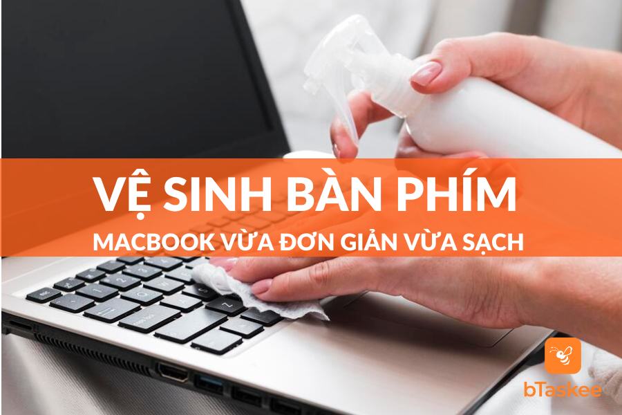 Cách Vệ Sinh Bàn Phím Macbook Đơn Giản Và Chi Tiết Nhất