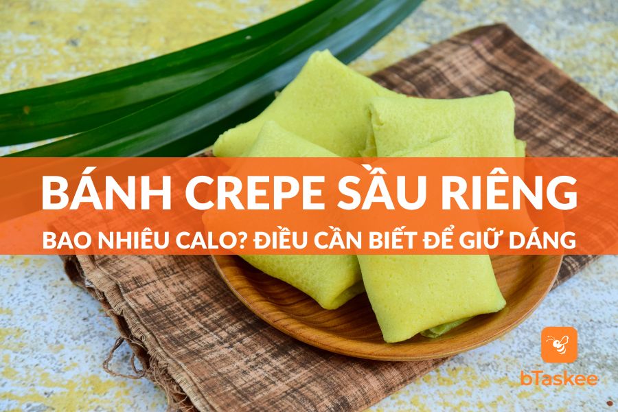 Bánh Crepe Sầu Riêng Bao Nhiêu Calo? Ăn Nhiều Có Béo?