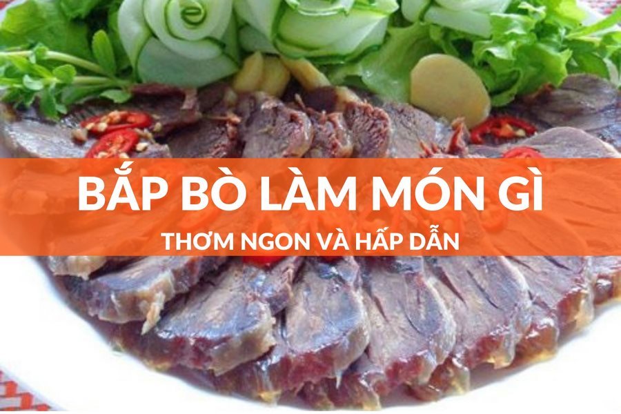 Bắp Bò Làm Món Gì Ngon? Các Món Ngon Đậm Vị Từ Bắp Bò