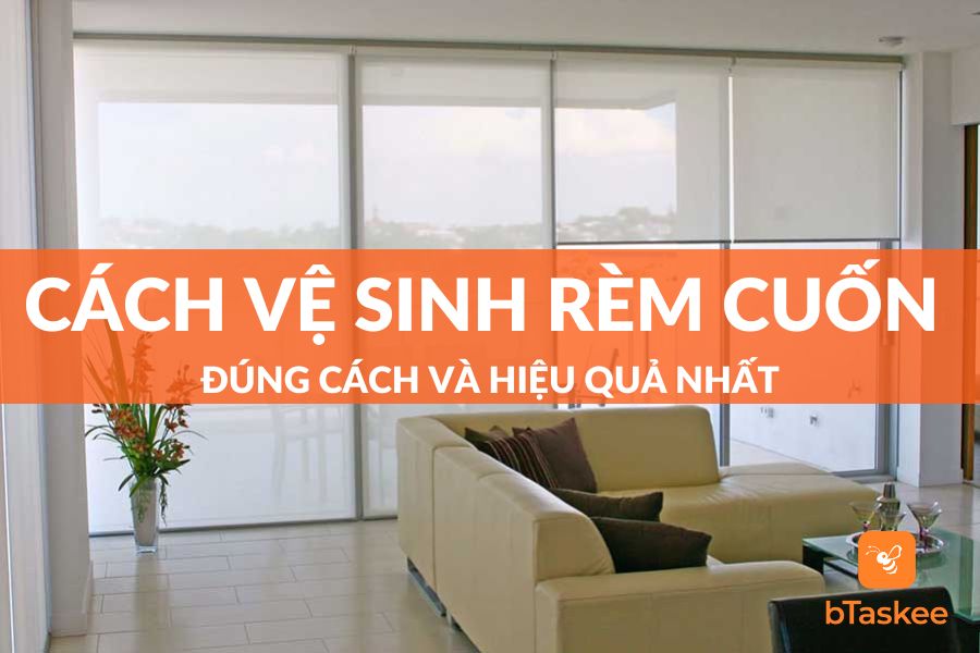 Cách Vệ Sinh Rèm Cuốn Đơn Giản Và Hiệu Quả Tại Nhà