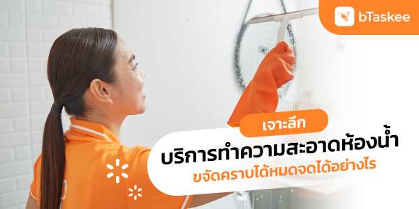 เจาะลึก ทําความสะอาดห้องน้ำ ขจัดคราบได้หมดจดได้อย่างไร