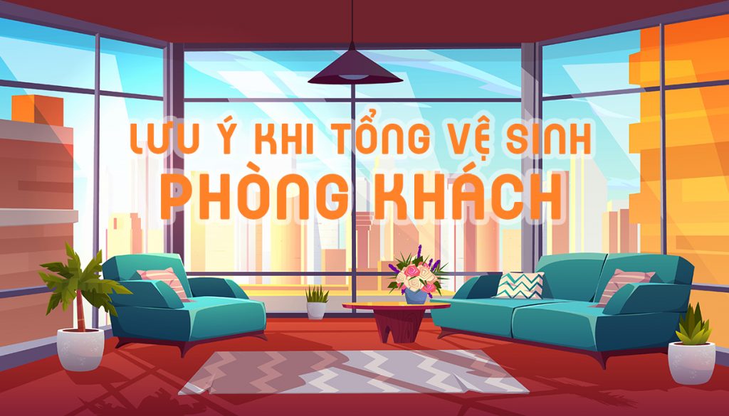 Tổng Vệ Sinh Phòng Khách Dịp Tết nên chú ý những gì?