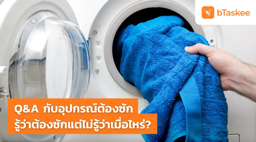 Q&A กับอุปกรณ์ต้องซัก รู้ว่าต้องซักแต่ไม่รู้ว่าเมื่อไหร่?