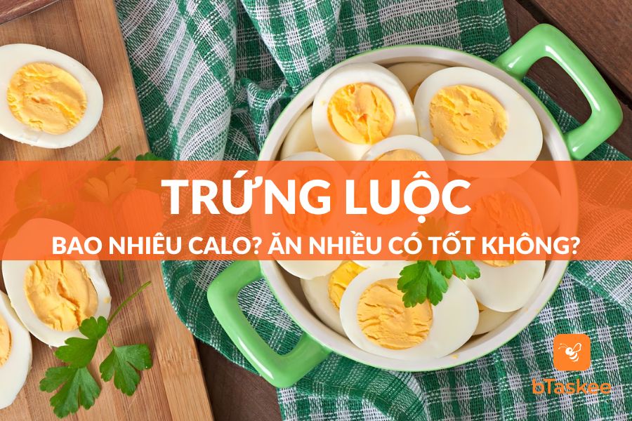 Trứng Luộc Bao Nhiêu Calo? Vì Sao Giảm Cân Nên Ăn Trứng?