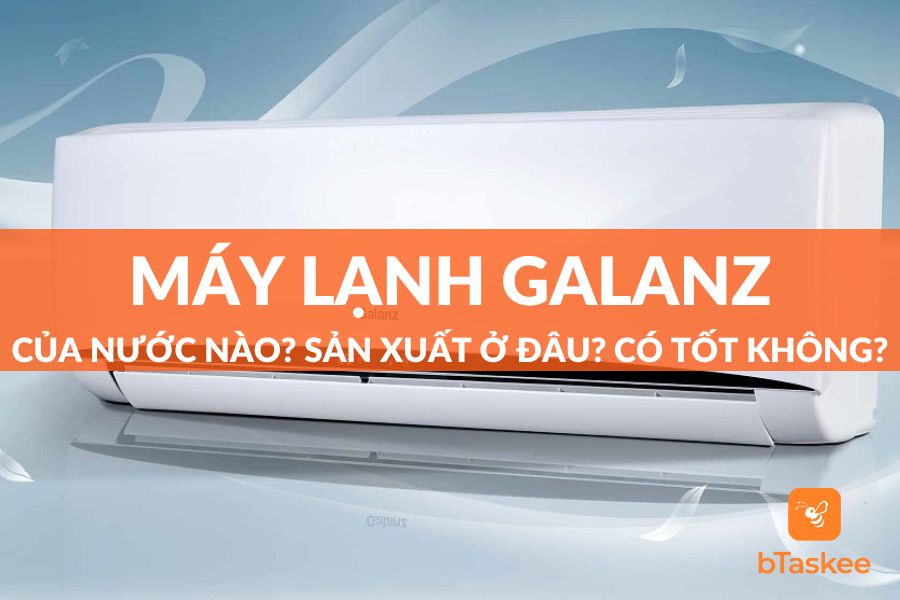Máy Lạnh Galanz Của Nước Nào? Sản Xuất Ở Đâu? Có Tốt?