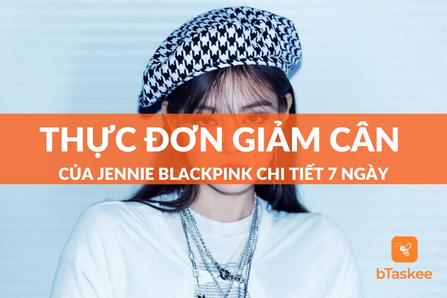 Chia Sẻ Thực Đơn Giảm Cân Của Jennie BlackPink 7 Ngày