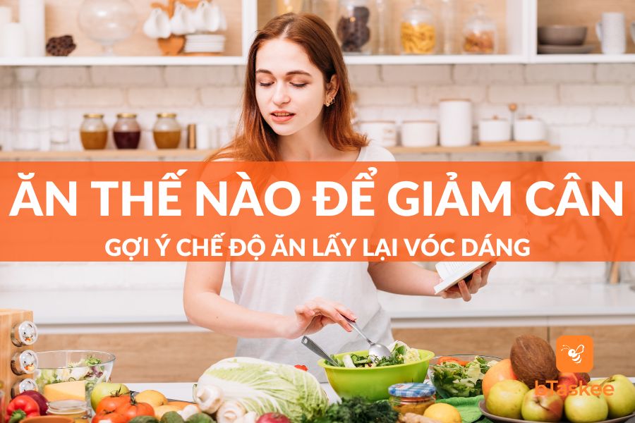 Ăn Như Thế Nào Để Giảm Cân? Chế Độ Ăn Lấy Lại Vóc Dáng