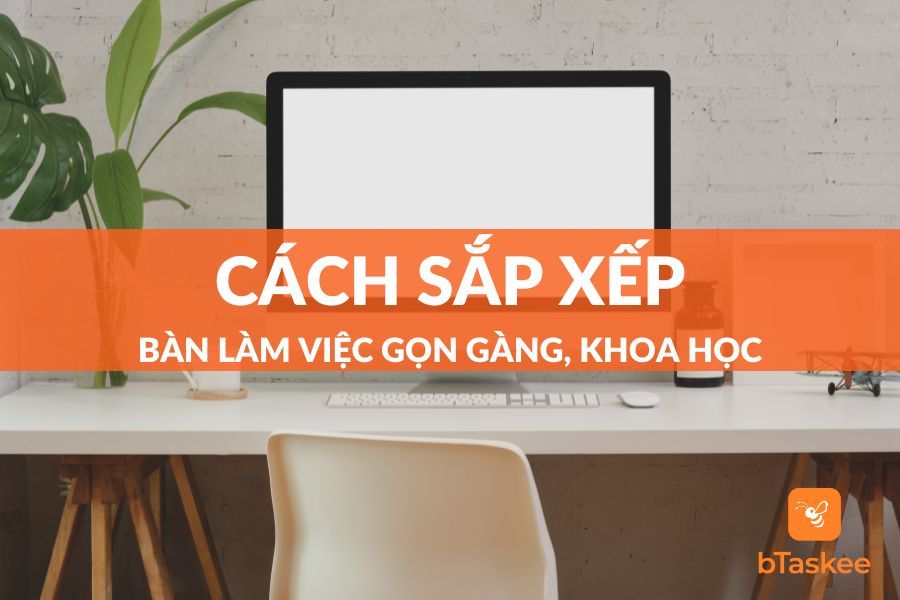 Cách Sắp Xếp Bàn Làm Việc Gọn Gàng Và Nhanh Chóng