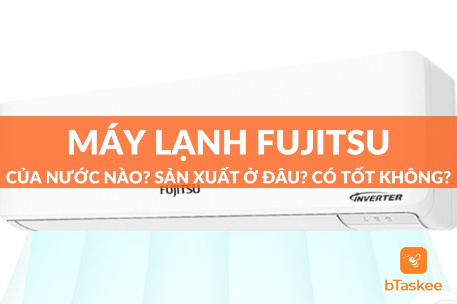Máy Lạnh Fujitsu Của Nước Nào?Sản Xuất Ở Đâu?Tốt Không?
