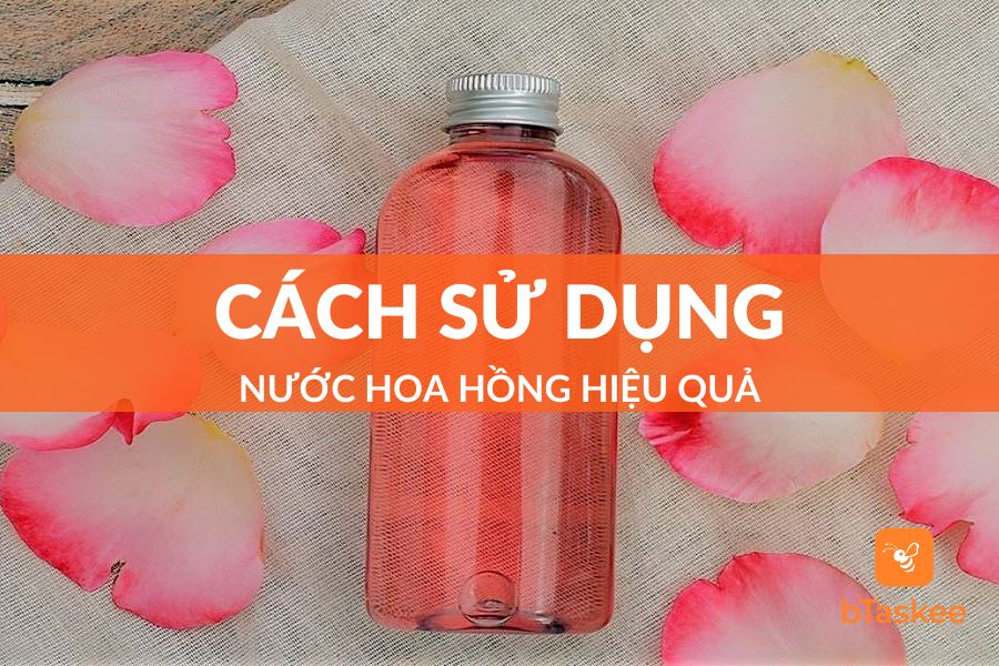 Cách Sử Dụng Nước Hoa Hồng Đơn Giản Và Hiệu Quả Nhất