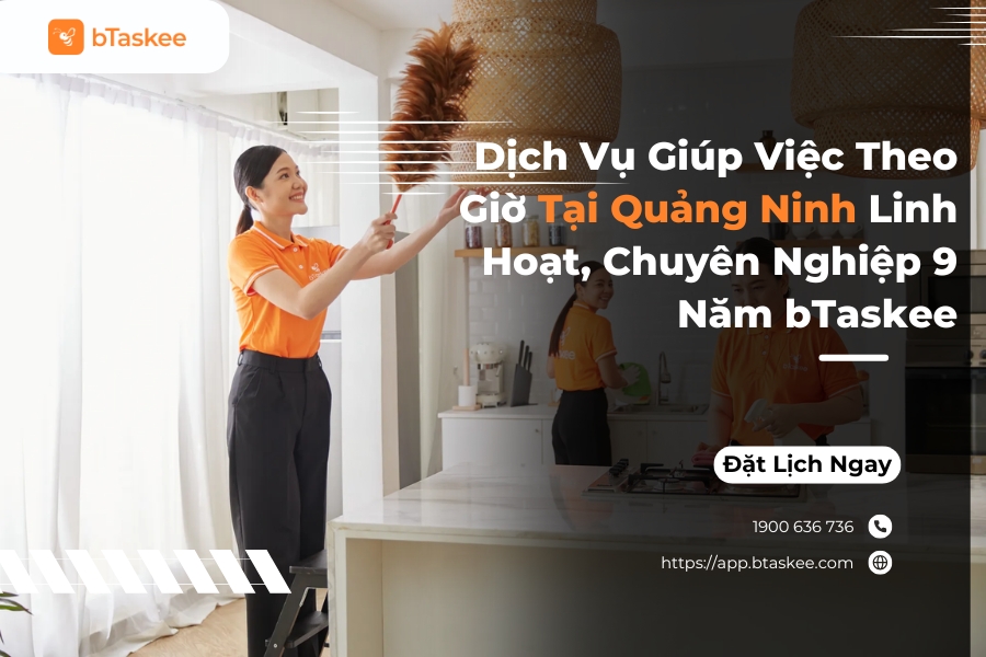 Dịch Vụ Giúp Việc Theo Giờ Tại Quảng Ninh Linh Hoạt, Chuyên Nghiệp 9 Năm bTaskee