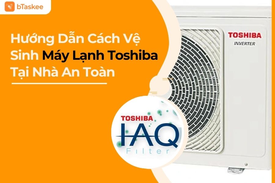 Hướng Dẫn Cách Vệ Sinh Máy Lạnh Toshiba Tại Nhà An Toàn