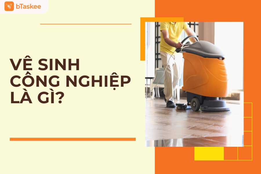 Vệ Sinh Công Nghiệp Là Gì? Bao Gồm Các Hạng Mục Vệ Sinh Nào?