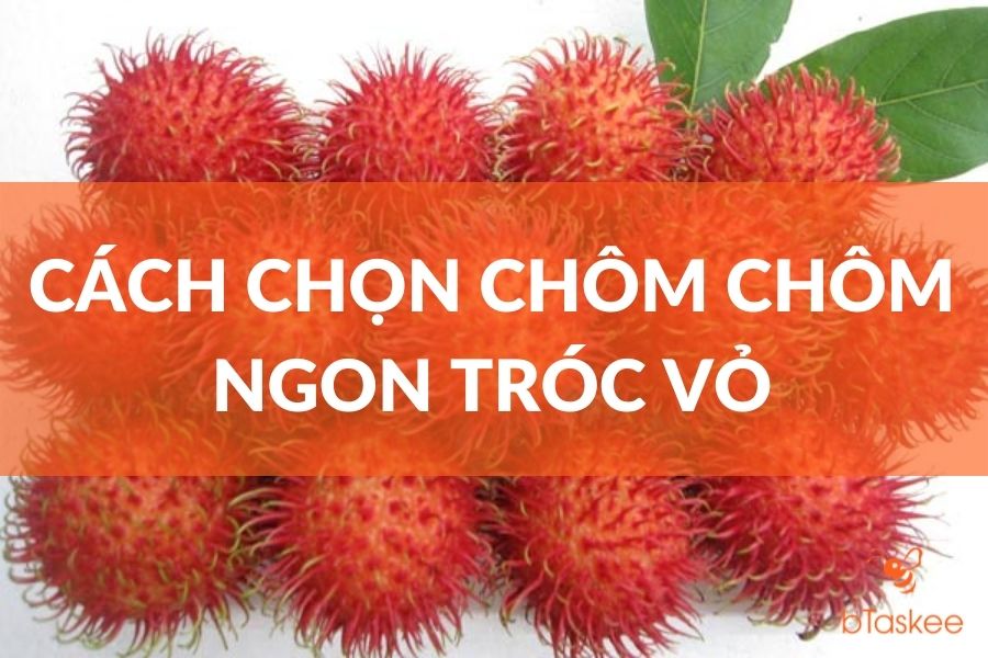 Cách Chọn Chôm Chôm Ngon Tróc Vỏ Đúng Chuẩn