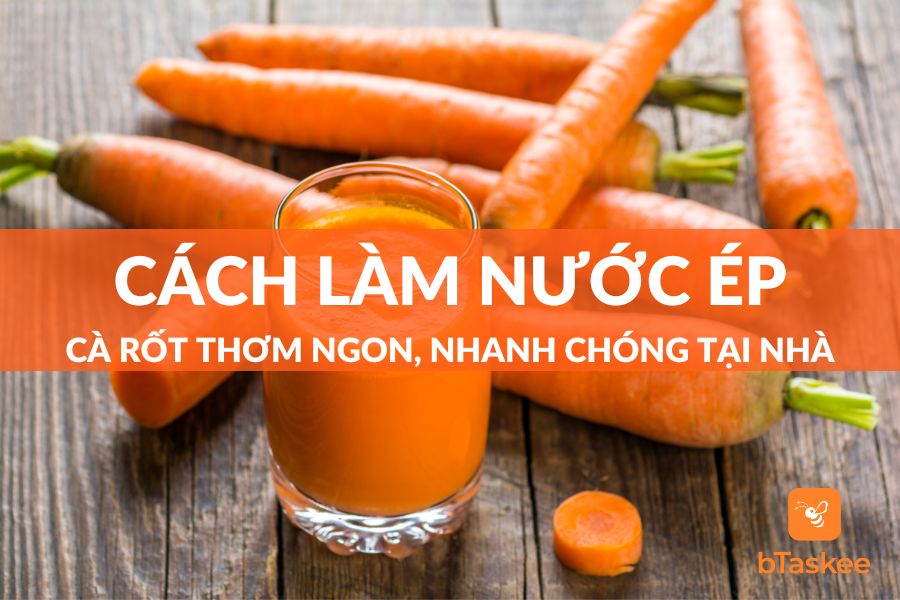 Cách Làm Nước Ép Cà Rốt Ngon Đơn Giản Ai Cũng Làm Được